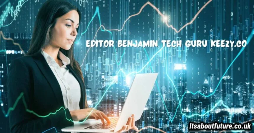 How to Get the Most Out of editor benjamin tech guru keezy.co